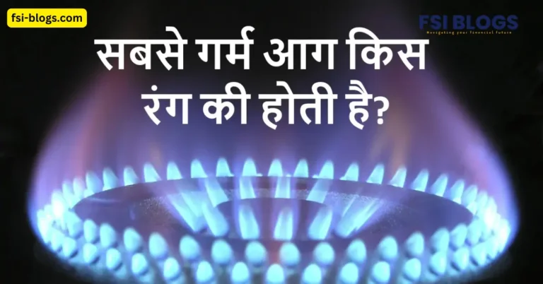 सबसे गर्म आग किस रंग की होती है – एक दिलचस्प वैज्ञानिक तथ्य